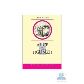 Alice in Lumea Oglinzii - Lewis Carroll