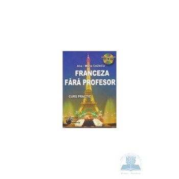 Invatati franceza fara profesor. Curs practic + CD - Ana-Maria Cazacu