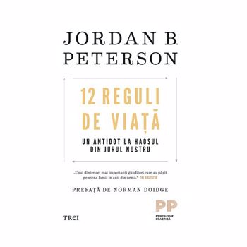 12 REGULI DE VIATA. UN ANTIDOT LA HAOSUL DIN JURUL NOSTRU JORDAN B. PETERSON