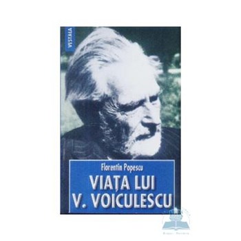Viata lui V. Voiculescu - Florentin Popescu