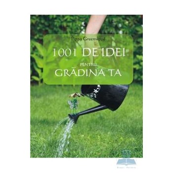1001 DE IDEI PENTRU GRADINA TA