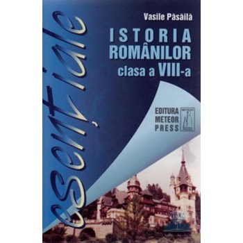 Esentiale istoria romanilor clasa a 8-a - Vasile Pasaila
