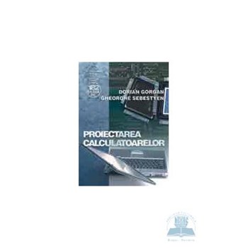 Proiectarea calculatoarelor - Dorian Gorgan, Gheorghe Sebestyen