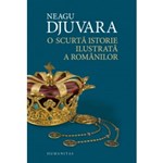 O scurta istorie ilustrata a romanilor - Neagu Djuvara
