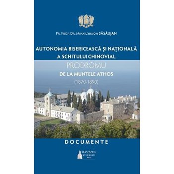 Autonomia bisericeasca si nationala a schitului chinovial Prodromu de la Muntele Athos - Mihail-Simion Sasaujan
