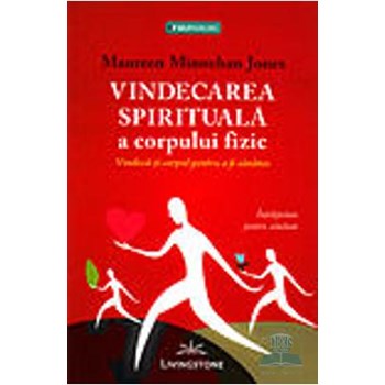 Vindecarea spirituala a corpului fizic - Maureen Minnehan Jones