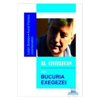 Al. Cistelecan sau bucuria exegezei - Iulian Boldea, Aurel Pantea