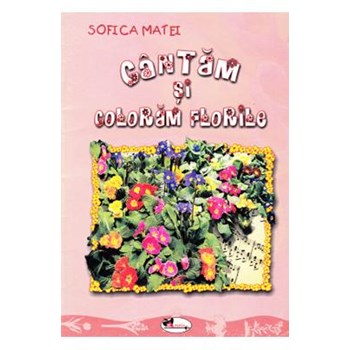 Cantam si coloram florile - Sofica Matei