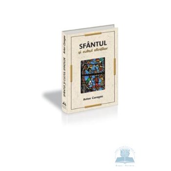 Sfantul si cultul sfintilor - Anton Caragea