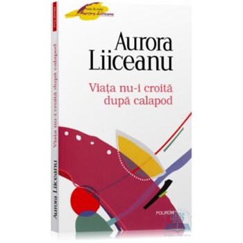 Viata nu-i croita dupa calapod - Aurora Liiceanu