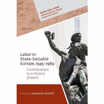 Labor in State Socialist Europe, 1945-1989: Contributions to a Global History of Work, Hardcover - Marsha Siefert