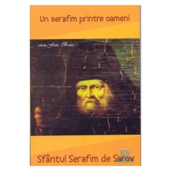 Un serafim printre oameni - Sfantul Serafim De Sarov