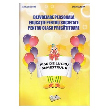 Dezvoltare personala ptr clasa pregatitoare semestrul 2 - Adina Grigore, Cristina Toma
