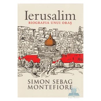Ierusalim, biografia unui oras - Simon Sebag Montefiore