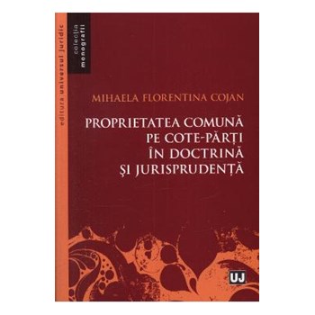 Proprietatea comuna pe cote-parti in doctrina si jurisprudenta - Mihaela Florentina Cojan