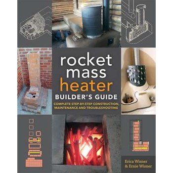 The Rocket Mass Heater Builders Guide: Complete Step-by-Step Construction, Maintenance and Troubleshooting