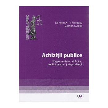 Achizitii publice. Reglementare, atribuire, audit financiar, jurisprudenta