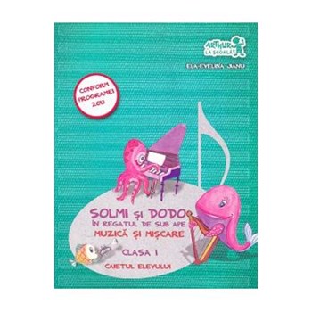 Muzica si miscare - Clasa 1 - Caietul elevului. Solmi si Dodo in Regatul de sub ape - Ela-Evelina Jianu