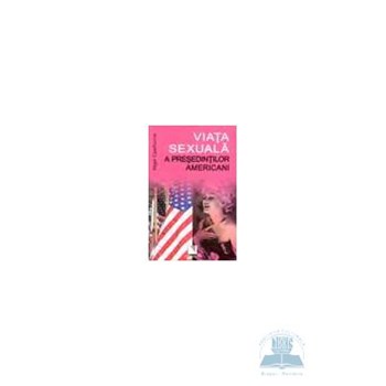 Viata sexuala a presedintilor americani - Nigel Cawthorne