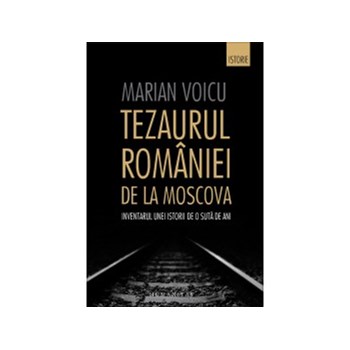 Tezaurul Romaniei de la Moscova. Inventarul unei istorii de o suta de ani