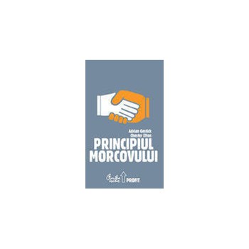 Principiul Morcovului. Cum folosesc cei mai buni manageri aprecierea pentru mobilizarea personalului, pastrarea talentelor si accelerarea performantelor