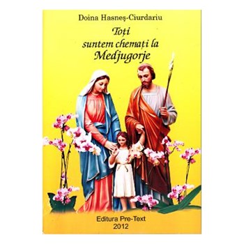 Toti suntem chemati la Medjugorje - Doina Hasnes-Ciurdariu