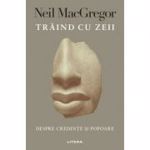 Traind cu zeii - Neil MacGregor