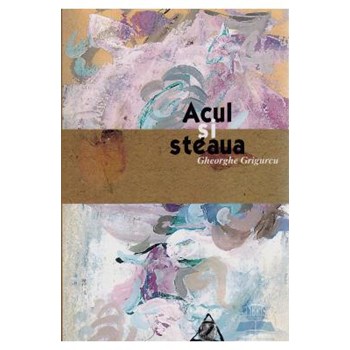 Acul si steaua - Gheorghe Grigurcu