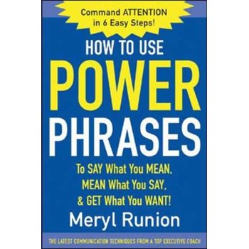 How to Use Power Phrases to Say What You Mean, Mean What You Say, & Get What You Want