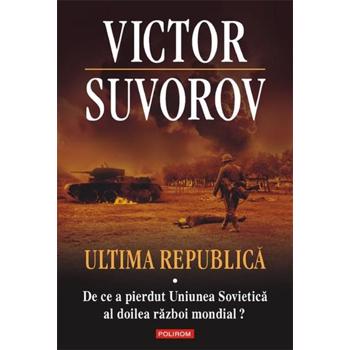 Ultima republica. Vol. I: De ce a pierdut Uniunea Sovietica al Doilea Razboi Mondial?