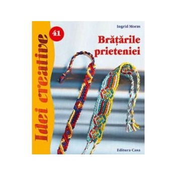 Bratarile prieteniei - Ed. a II a revazuta - Ingrid Moras