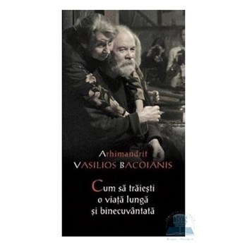 Cum sa traiesti o viata lunga si binecuvantata - Vasilios Bacoianis 973-87967-3-7