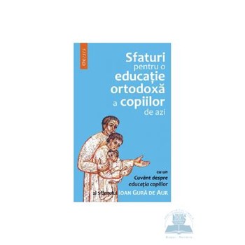 Sfaturi pentru o educatie ortodoxa a copiilor de azi - Ioan Gura de Aur 973-7859-17-0