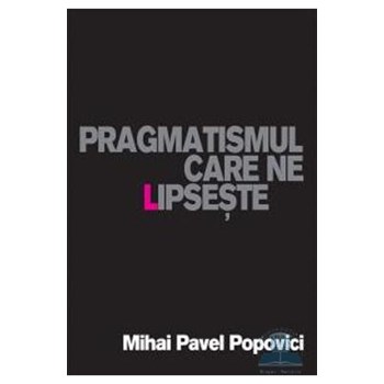 Pragmatismul care ne lipseste - Mihai Pavel Popovici
