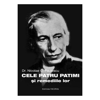 Cele patru patimi si remediile lor - Nicolae C. Paulescu, editura Vicovia