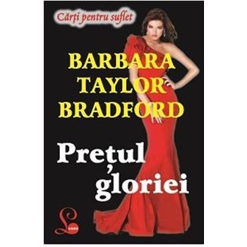 Pretul gloriei - Barbara Taylor Bradford 669978