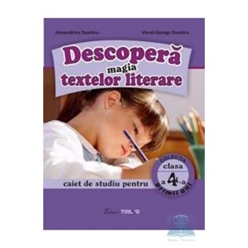 Descopera magia textelor literare clasa 4 Caiet - Alexandrina Dumitru, Viorel-George Dumitru