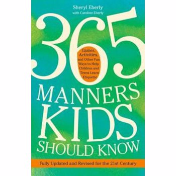 365 Manners Kids Should Know: Games, Activities, and Other Fun Ways to Help Children and Teens Learn Etiquette, Paperback - Sheryl Eberly