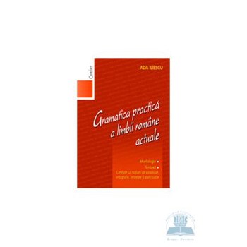 Gramatica practica a limbii romane actuale - Ada Iliescu