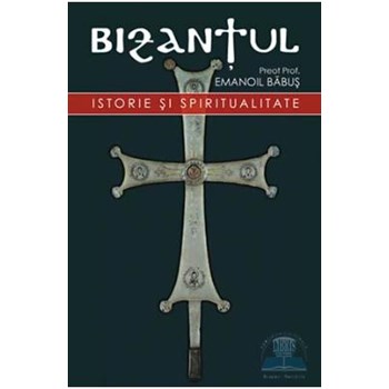 Bizantul. Istorie si spiritualitate - Emanoil Babus