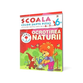 Scoala celor sapte pitici. Activitati pentru copiii de la 6 la 7 ani - Ocrotirea naturii