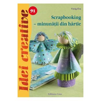 Idei creative 91 - Scrapbooking - Minunatii din hartie - Virag Eva 978-606-8527-38-3