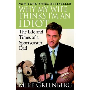 Why My Wife Thinks I'm an Idiot: The Life and Times of a Sportscaster Dad