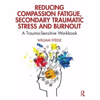 Reducing Compassion Fatigue, Secondary Traumatic Stress, and Burnout. A Trauma-Sensitive Workbook, Paperback