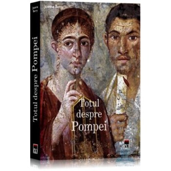 Totul despre Pompei - Joanne Berry