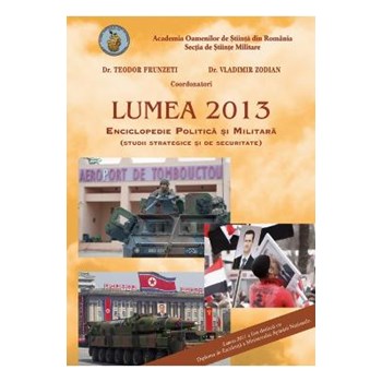 Lumea 2013. Enciclopedie politica si militara - Teodor Frunzeti, Vladimir Zodian