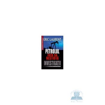 Petrolul. Fata sa nestiuta. Investigatii - Eric Laurent
