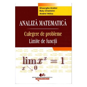 Analiza Matematica. Culegere de probleme. Limite de functii - Gheorghe Andrei, Nelu Chichirim, editura Didactica Si Pedagogica