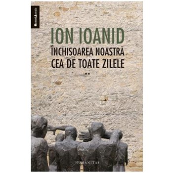 Inchisoarea noastra cea de toate zilele, vol. II 1954–1957
