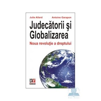 Judecatorii si globalizarea - Julie Allard, Antoine Garapon